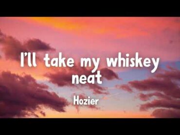 "I&39;ll take my whiskey neat"  Too sweet by Hozier