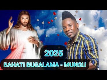 BAHATI BUGALAMA  MUNGU 2025 NYIMBO MPYA 2025 kisukumanyimbompya20252025song