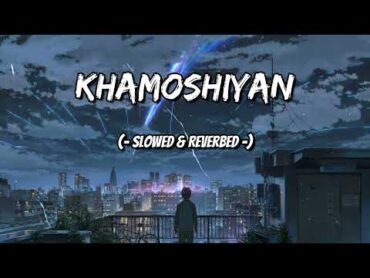 Khamoshiyan  Arijit Singh  ( Slowed+Reverb+Lofi ) Song  Lofi Vibez