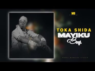 Mayiku Sayi Toka Shida Official Audio 2024