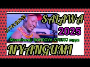 SALAWA NYANGUMI MGANGA NYAMIJI 0776120749 Msambazaji BHUDOYA STUDIO mpya 2025