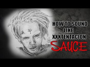 How to sound like Xxxtentacion sauce