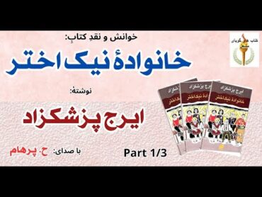 (H. Parham  :کتاب صوتی خانوادۀ نیک اختر  بخش یکم   نوشته ایرج پزشکزاد ( با صدای