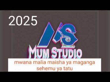 2025 mwana malia maisha ya maganga sehemu ya tatu 2025