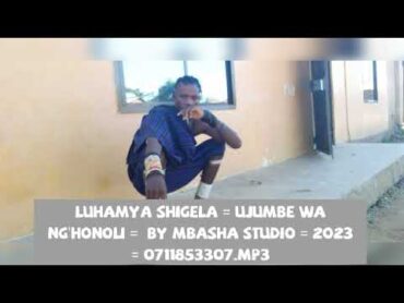 LUHAMYA SHIGELA UJUMBE WA NG’HONOLI PROD MBASHA STUDIO