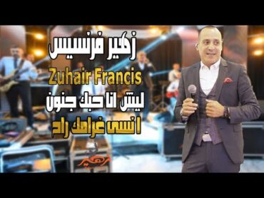 زهير فرنسيس  ليش انا حبك جنون  انسى غرامك راح  Zuhair Francis