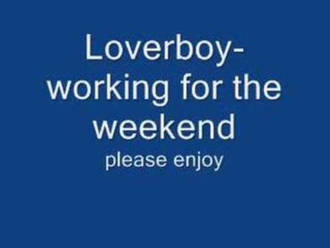 Loverboy working for the weekend