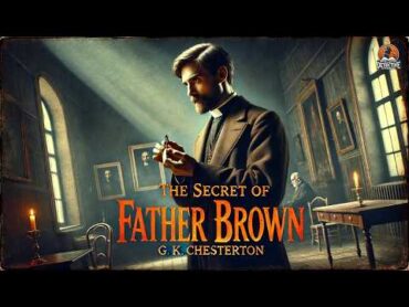 The Secret of Father Brown 🕵️‍♂️✨  A Classic Detective Mystery by G. K. Chesterton