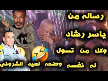 🤣رساله من ياسر رشاد لعيد الشرونى وكل من تسول له نفسه