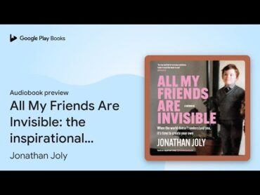 All My Friends Are Invisible: the inspirational… by Jonathan Joly · Audiobook preview