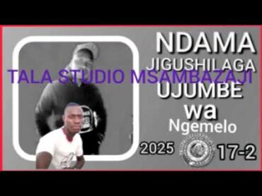 NDAMA JIGUSHILAGA UJUMBE WA NGEMELO 2025/ TALA STUDIO MSAMBAZAJI