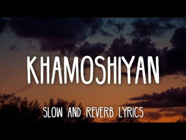 Khamoshiyan  Arijit Singh (Slowed+Reverb Lyrics)