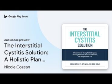 The Interstitial Cystitis Solution: A Holistic… by Nicole Cozean · Audiobook preview