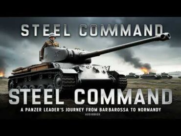 Steel Command: A Panzer Leader’s Journey from Barbarossa to Normandy  Historical Fiction Audiobooks