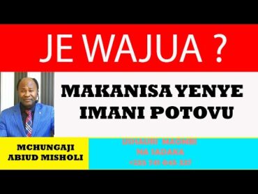 JINSI YA KUJUA MAKANISA YENYE IMANI POTOVU NA MCH. ABIUD MISHOL