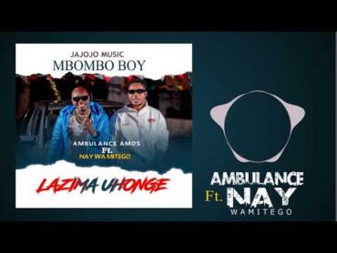 Ambulance Amos Ft Nay Wamitego  lazima Uhonge (Official Audio?